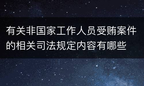 有关非国家工作人员受贿案件的相关司法规定内容有哪些