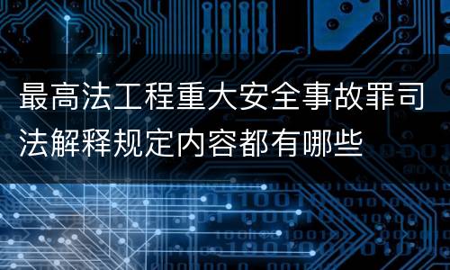 最高法工程重大安全事故罪司法解释规定内容都有哪些