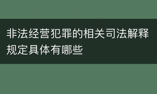 非法经营犯罪的相关司法解释规定具体有哪些