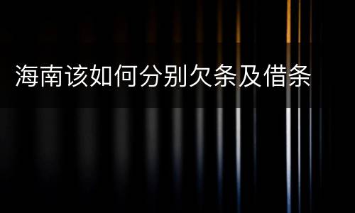 海南该如何分别欠条及借条