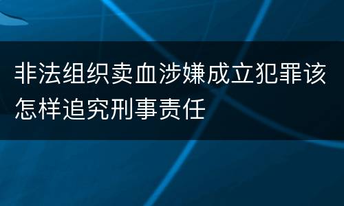 非法组织卖血涉嫌成立犯罪该怎样追究刑事责任