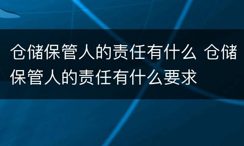 仓储保管人的责任有什么 仓储保管人的责任有什么要求