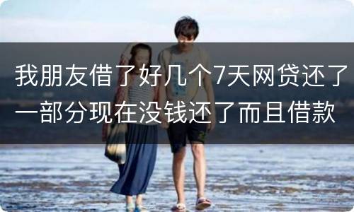 我朋友借了好几个7天网贷还了一部分现在没钱还了而且借款金额跟实际到账相差很大