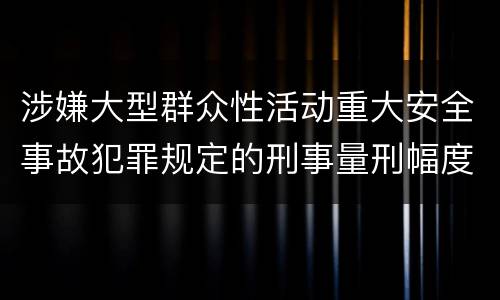 涉嫌大型群众性活动重大安全事故犯罪规定的刑事量刑幅度