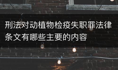 刑法对动植物检疫失职罪法律条文有哪些主要的内容