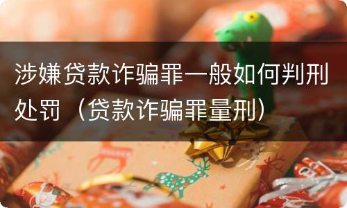 涉嫌贷款诈骗罪一般如何判刑处罚（贷款诈骗罪量刑）
