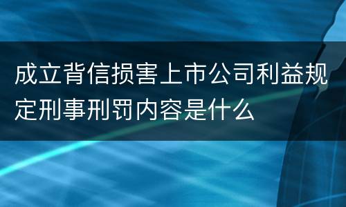 成立背信损害上市公司利益规定刑事刑罚内容是什么