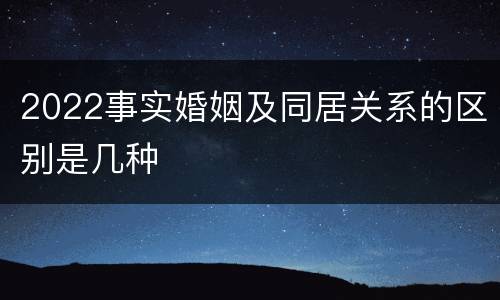 2022事实婚姻及同居关系的区别是几种
