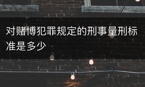 对赌博犯罪规定的刑事量刑标准是多少