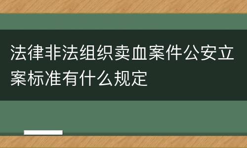 法律非法组织卖血案件公安立案标准有什么规定