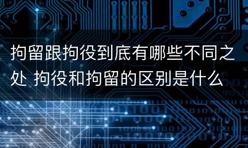 拘留跟拘役到底有哪些不同之处 拘役和拘留的区别是什么