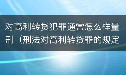 对高利转贷犯罪通常怎么样量刑（刑法对高利转贷罪的规定）
