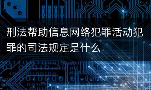 刑法帮助信息网络犯罪活动犯罪的司法规定是什么