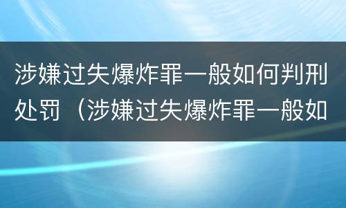 涉嫌过失爆炸罪一般如何判刑处罚（涉嫌过失爆炸罪一般如何判刑处罚多少钱）