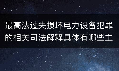 最高法过失损坏电力设备犯罪的相关司法解释具体有哪些主要内容