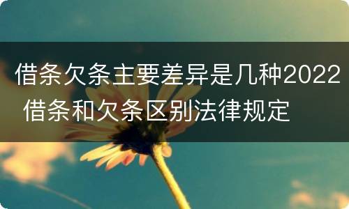 借条欠条主要差异是几种2022 借条和欠条区别法律规定