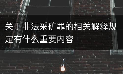 关于非法采矿罪的相关解释规定有什么重要内容
