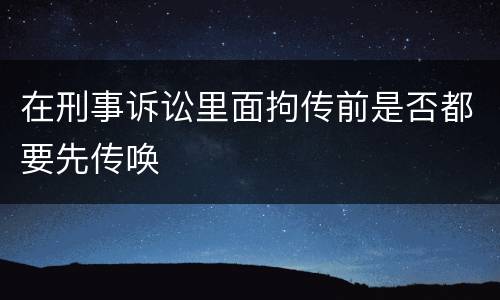 在刑事诉讼里面拘传前是否都要先传唤