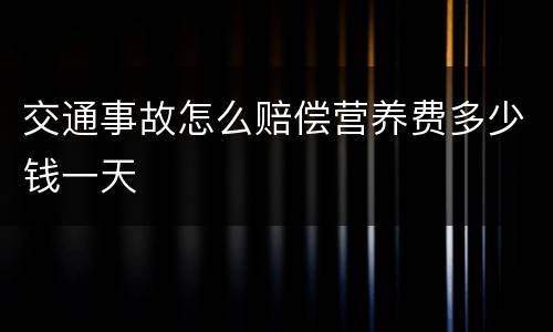 交通事故怎么赔偿营养费多少钱一天