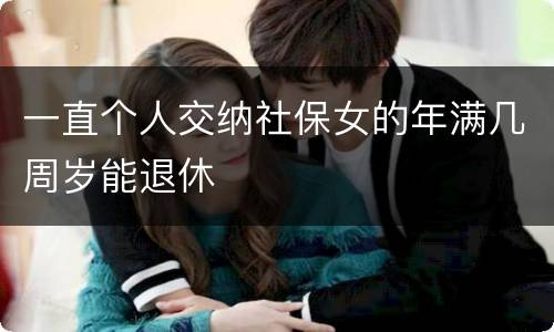 一直个人交纳社保女的年满几周岁能退休