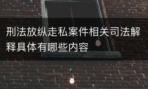刑法放纵走私案件相关司法解释具体有哪些内容