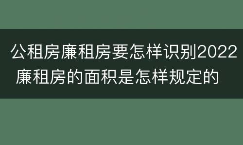 公租房廉租房要怎样识别2022 廉租房的面积是怎样规定的