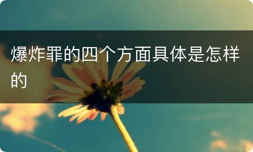 爆炸罪的四个方面具体是怎样的