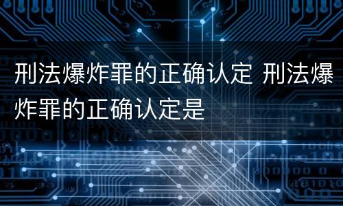 刑法爆炸罪的正确认定 刑法爆炸罪的正确认定是