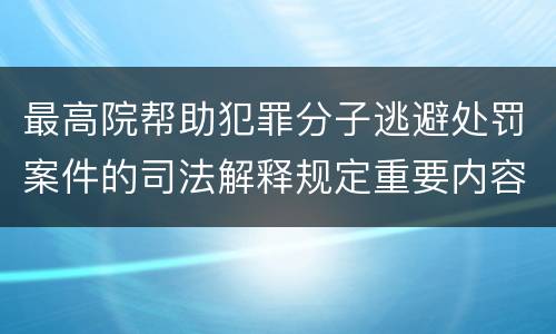 最高院帮助犯罪分子逃避处罚案件的司法解释规定重要内容