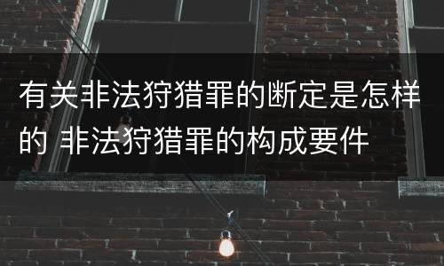 有关非法狩猎罪的断定是怎样的 非法狩猎罪的构成要件