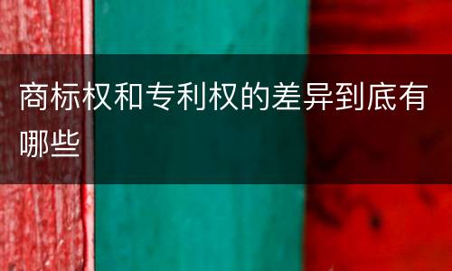商标权和专利权的差异到底有哪些