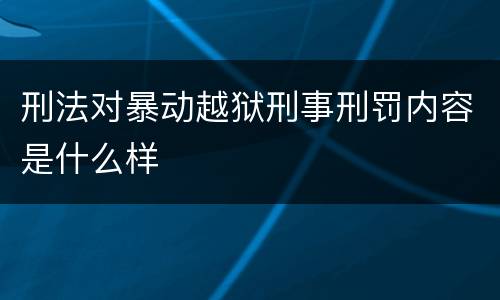 刑法对暴动越狱刑事刑罚内容是什么样