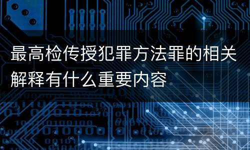 最高检传授犯罪方法罪的相关解释有什么重要内容