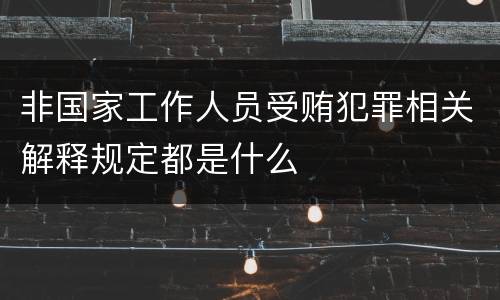 非国家工作人员受贿犯罪相关解释规定都是什么