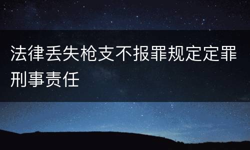 法律丢失枪支不报罪规定定罪刑事责任