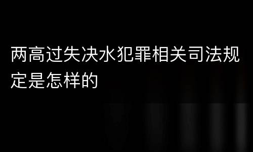两高过失决水犯罪相关司法规定是怎样的