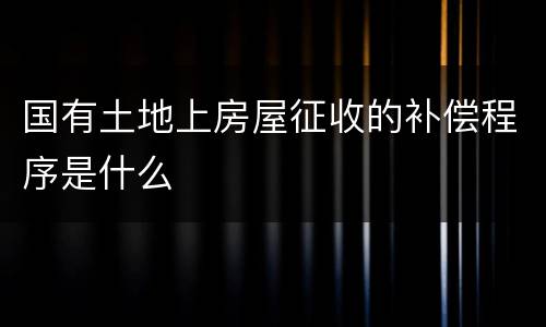 国有土地上房屋征收的补偿程序是什么
