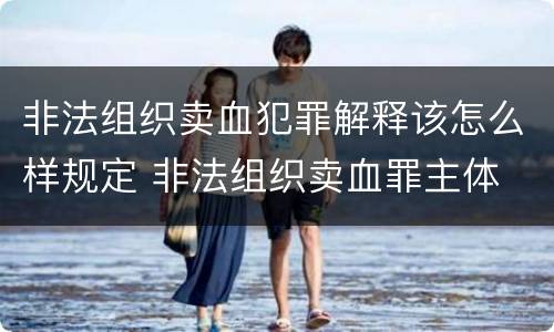 非法组织卖血犯罪解释该怎么样规定 非法组织卖血罪主体