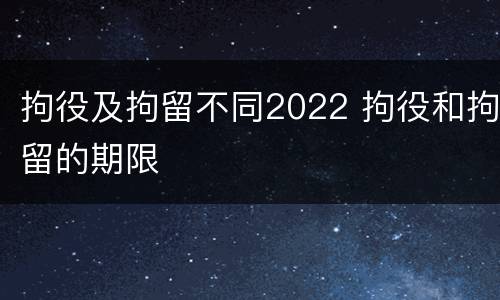 拘役及拘留不同2022 拘役和拘留的期限
