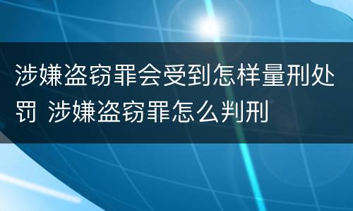涉嫌盗窃罪会受到怎样量刑处罚 涉嫌盗窃罪怎么判刑
