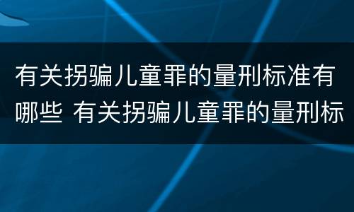 有关拐骗儿童罪的量刑标准有哪些 有关拐骗儿童罪的量刑标准有哪些呢