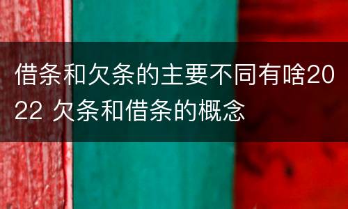 借条和欠条的主要不同有啥2022 欠条和借条的概念