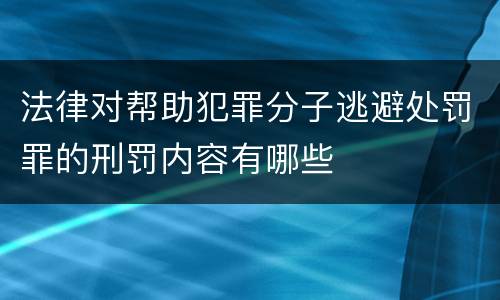 法律对帮助犯罪分子逃避处罚罪的刑罚内容有哪些