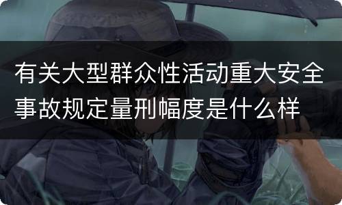 有关大型群众性活动重大安全事故规定量刑幅度是什么样