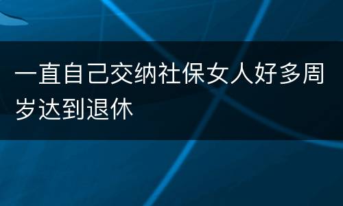 一直自己交纳社保女人好多周岁达到退休