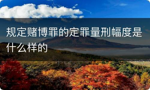 规定赌博罪的定罪量刑幅度是什么样的