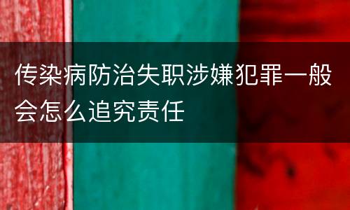 传染病防治失职涉嫌犯罪一般会怎么追究责任