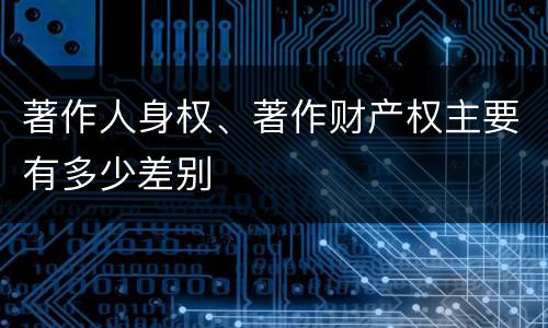 著作人身权、著作财产权主要有多少差别