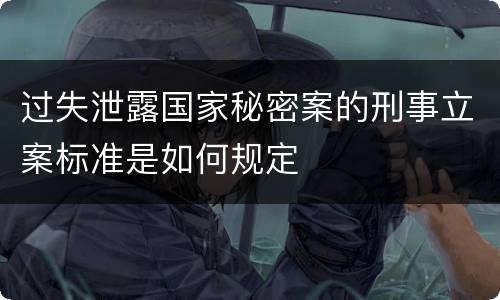 过失泄露国家秘密案的刑事立案标准是如何规定