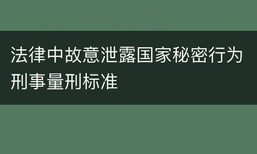 法律中故意泄露国家秘密行为刑事量刑标准